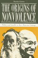 The Origins of Nonviolence: Tolstoy and Gandhi in Their Historical Settings