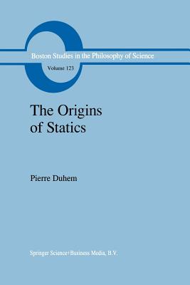 The Origins of Statics: The Sources of Physical Theory - Duhem, Pierre, and Leneaux, G.F. (Translated by), and Vagliente, V.N. (Translated by)