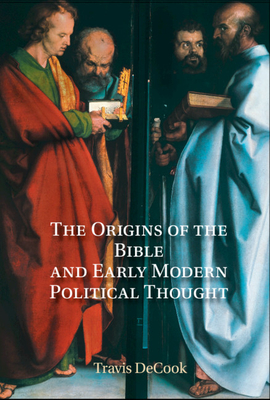 The Origins of the Bible and Early Modern Political Thought: Revelation and the Boundaries of Scripture - Decook, Travis