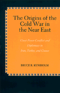 The Origins of the Cold War in the Near East: Great Power Conflict and Diplomacy in Iran, Turkey, and Greece - Kuniholm, Bruce Robellet