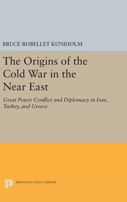 The Origins of the Cold War in the Near East: Great Power Conflict and Diplomacy in Iran, Turkey, and Greece - Kuniholm, Bruce Robellet