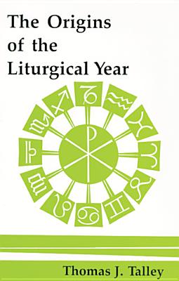 The Origins of the Liturgical Year: Second, Emended Edition - Talley, Thomas J