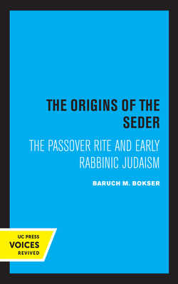 The Origins of the Seder: The Passover Rite and Early Rabbinic Judaism - Bokser, Baruch M