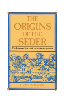 The Origins of the Seder: The Passover Rite and Early Rabbinic Judaism