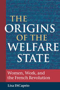 The Origins of the Welfare State: Women, Work, and the French Revolution