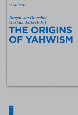 The Origins of Yahwism - Van Oorschot, Jrgen (Editor), and Witte, Markus (Editor)