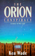 The Orion Conspiracy: A Story of the End - Wade, Kenneth R