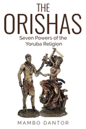 THE ORISHAS Seven Powers of the Yoruba Religion