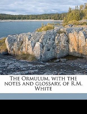 The Ormulum, with the Notes and Glossary, of R.M. White (Volume 2) - White, Robert Meadows