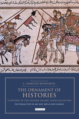 The Ornament of Histories: A History of the Eastern Islamic Lands AD 650-1041: The Persian Text of Abu Sa'id 'Abd al-Hayy Gardizi - Bosworth, C. Edmund, Professor (Translated by)