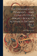 The Ornamental Penman's ... And Stone-cutter's Pocket-book Of Alphabets [signed J.h.l.]