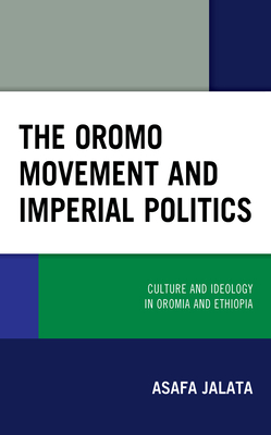 The Oromo Movement and Imperial Politics: Culture and Ideology in Oromia and Ethiopia - Jalata, Asafa, and Schaffer, Harwood D (Contributions by)