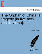 The Orphan of China; A Tragedy [In Five Acts and in Verse].