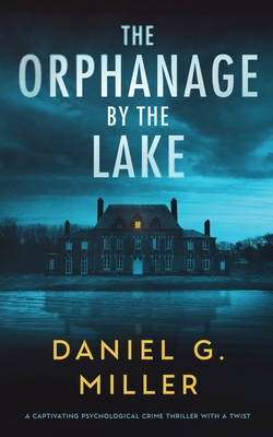 The Orphanage By The Lake: A Captivating Psychological Crime Thriller With A Twist - Miller, Daniel G