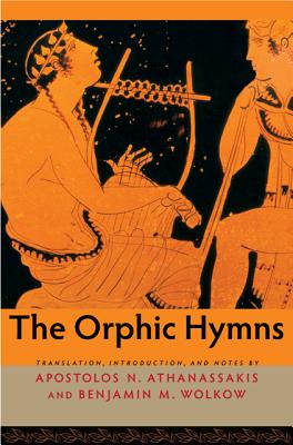 The Orphic Hymns - Athanassakis, Apostolos N. (Translated by), and Wolkow, Benjamin M. (Translated by)