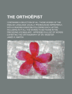The Orthoepist Containing a Selection of all Those Words of the English Language Usually Pronounce