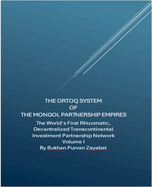 The Ortoq System of The Mongol Partnership Empires: The World's First Rhizomatic, Decentralized Transcontinental Investment Partnership Network Volume II