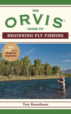 The Orvis Guide to Beginning Fly Fishing: 101 Tips for the Absolute Beginner - The Orvis Company, and Rosenbauer, Tom
