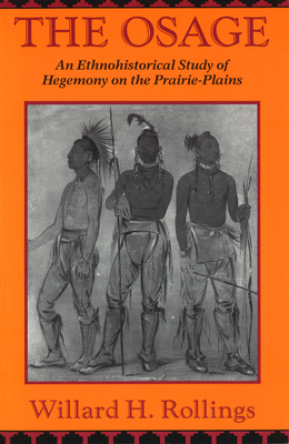 The Osage: An Ethnohistorical Study of Hegemony on the Prairie-Plains Volume 1 - Rollings, Willard H