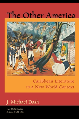 The Other America Other America: Caribbean Literature in a New World Context Caribbean Literature in a New World Context - Dash, J Michael, Dr.