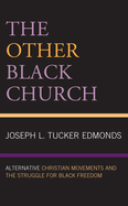 The Other Black Church: Alternative Christian Movements and the Struggle for Black Freedom