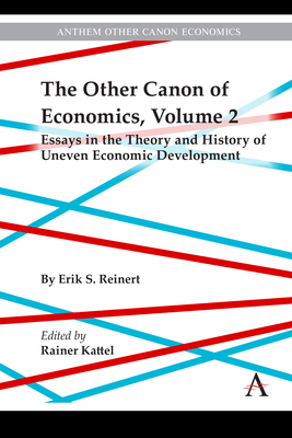 The Other Canon of Economics, Volume 2: Essays in the Theory and History of Uneven Economic Development - Reinert, Erik, and Kattel, Rainer (Editor)