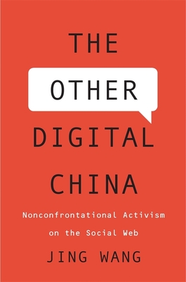 The Other Digital China: Nonconfrontational Activism on the Social Web - Wang, Jing