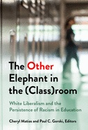 The Other Elephant in the (Class)Room: White Liberalism and the Persistence of Racism in Education
