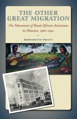 The Other Great Migration: The Movement of Rural African Americans to Houston, 1900-1941 - Pruitt, Bernadette