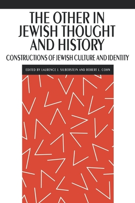 The Other in Jewish Thought and History: Constructions of Jewish Culture and Identity - Silberstein, Laurence J (Editor), and Cohn, Robert L, Ph.D. (Editor)