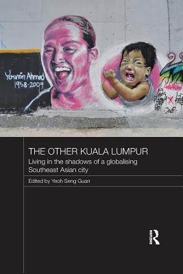 The Other Kuala Lumpur: Living in the Shadows of a Globalising Southeast Asian City - Seng Guan, Yeoh (Editor)