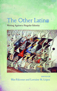 The Other Latin@: Writing Against a Singular Identity