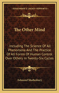 The Other Mind: Including the Science of All Phenomena and the Practice of All Forms of Human Control Over Others in Twenty-Six Cycles