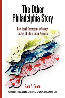 The Other Philadelphia Story: How Local Congregations Support Quality of Life in Urban America - Cnaan, Ram A, Dr., and Boddie, Stephanie C, and McGrew, Charlene C