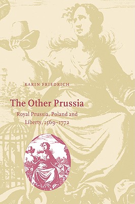 The Other Prussia: Royal Prussia, Poland and Liberty, 1569-1772 - Friedrich, Karin