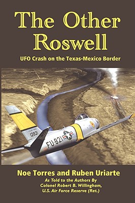 The Other Roswell: UFO Crash on the Texas-Mexico Border - Torres, Noe, and Uriarte, Ruben