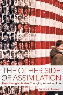 The Other Side of Assimilation: How Immigrants Are Changing American Life - Jimenez, Tomas