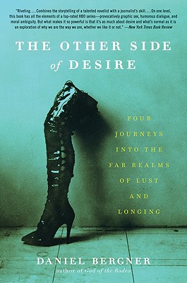 The Other Side of Desire: Four Journeys Into the Far Realms of Lust and Longing - Bergner, Daniel
