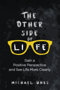 The Other Side of Life: Gain a Positive Perspective and See Life More Clearly