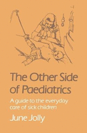 The Other Side of Paediatrics: A Guide to the Everyday Care of Sick Children