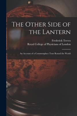 The Other Side of the Lantern: an Account of a Commonplace Tour Round the World - Treves, Frederick 1853-1923, and Royal College of Physicians of London (Creator)