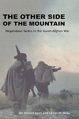 The Other Side of the Mountain: Mujahideen Tactics in the Soviet-Afghan War - Jalali, Ali Ahmed, and Grau, Lester W, Lieutenant Colonel, and Rhodes, John E, Lieutenant General (Introduction by)