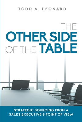 The Other Side of the Table: Strategic Sourcing from a Sales Executive's Point of View - Leonard, Todd a