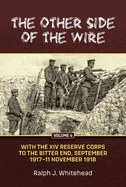 The Other Side of the Wire Volume 4: With the XIV Reserve Corps: to the Bitter End, September 1917 to 11 November 1918