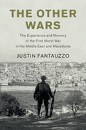 The Other Wars: The Experience and Memory of the First World War in the Middle East and Macedonia