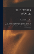 The Other World; or, Glimpses of the Supernatural. Being Facts, Records, and Traditions Relating to Dreams, Omens, Miraculous Occurrences, Apparitions, Wraiths, Warnings, Second-sight, Witchcraft, Necromancy, Etc; 1