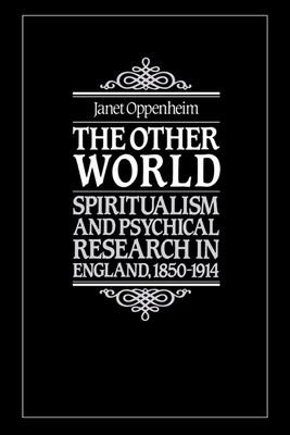 The Other World: Spiritualism and Psychical Research in England, 1850-1914 - Oppenheim, Janet