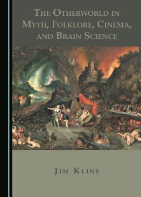 The Otherworld in Myth, Folklore, Cinema, and Brain Science - Kline, Jim