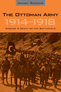 The Ottoman Army 1914 - 1918: Disease and Death on the Battlefield