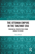 The Ottoman Empire in the Tanzimat Era: Provincial Perspectives from Ankara to Edirne